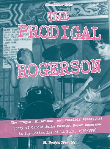 The Prodigal Rogerson: The Tragic, Hilarious, and Possibly Apocryphal Story of Circle Jerks Bassist Roger Rogerson in the Golden Age of La Punk, 1979-1996 (Scene History): 4