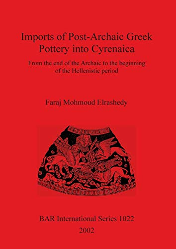 Imports of Post-Archaic Greek Pottery into Cyrenaica: From the end of the Archaic to the beginning of Hellenistic period (British Archaeological Reports British Series, Band 1022)