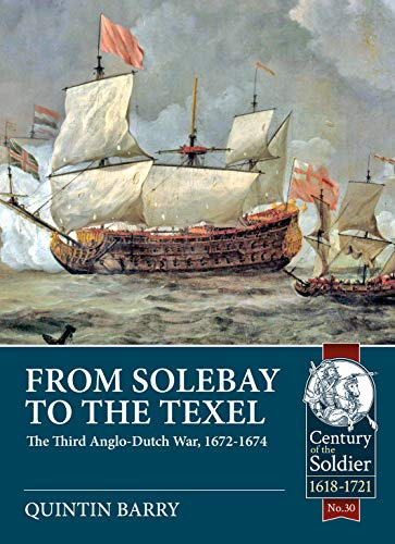 From Solebay to the Texel: The Third Anglo-Dutch War, 1672-1674 (Century of the Soldier 1618-1721)