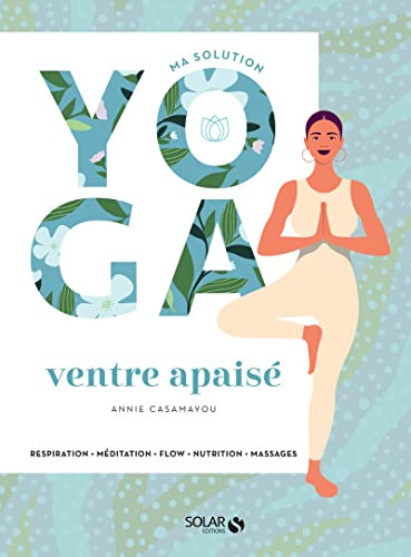 Ma solution yoga - Ventre apaisé: Respiration, Méditation, Flow, Nutrition, Massages