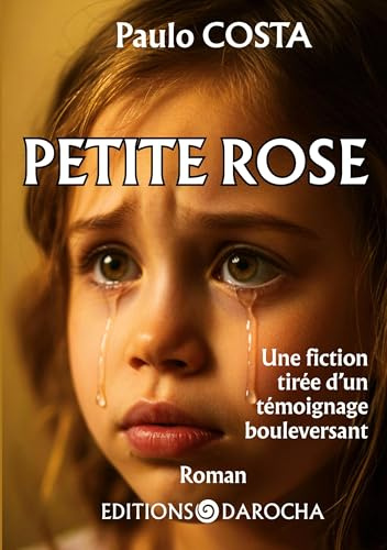 Petite rose: Une fiction tirée d'un témoignage bouleversant