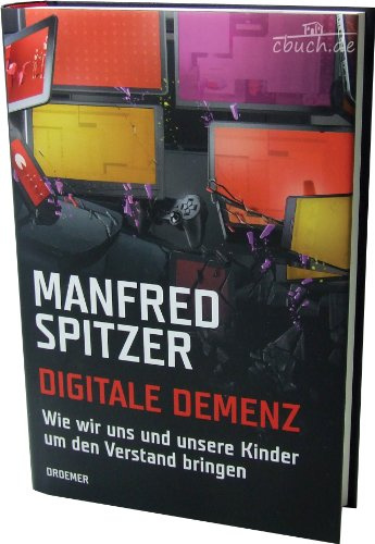 Digitale Demenz: Wie wir uns und unsere Kinder um den Verstand bringen