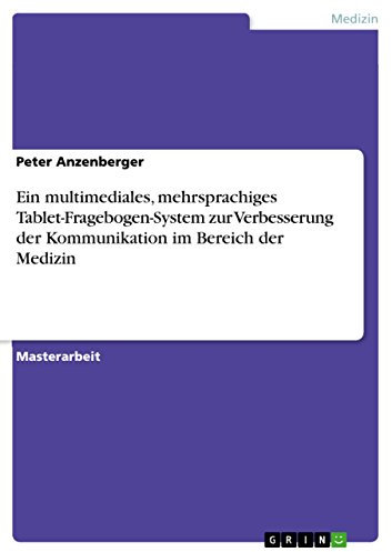 Ein multimediales, mehrsprachiges Tablet-Fragebogen-System zur Verbesserung der Kommunikation im Bereich der Medizin: Magisterarbeit