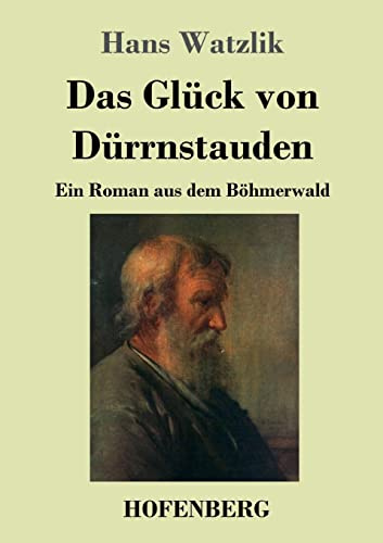 Das Glück von Dürrnstauden: Ein Roman aus dem Böhmerwald