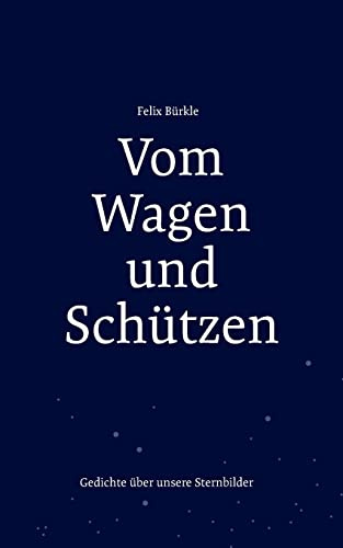 Vom Wagen und Schützen: Gedichte über unsere Sternbilder