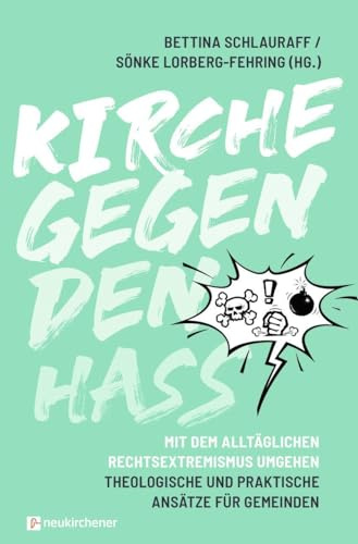 Kirche gegen den Hass: Mit dem alltäglichen Rechtsextremismus umgehen. Theologische und praktische Ansätze für Gemeinden
