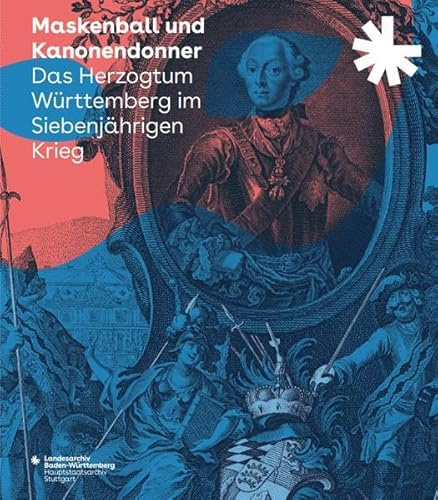 Maskenball und Kanonendonner: Das Herzogtum Württemberg im Siebenjährigen Krieg. Begleitbuch und Katalog zur Ausstellung des Landesarchivs ... des Landesarchivs Baden-Württemberg)