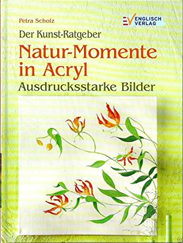 Der Kunst-Ratgeber: Natur-Momente in Acryl. Ausdrucksstarke Bilder