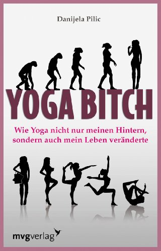 Yoga Bitch: Wie Yoga Nicht Nur Meinen Hintern, Sondern Auch Mein Leben Veränderte