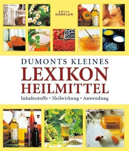Dumonts kleines Lexikon Heilmittel: Inhaltsstoffe, Heilwirkung, Anwendung