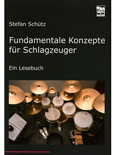 Fundamentale Konzepte für Schlagzeuger: Ein Lesebuch. Die Drummerbibel, das Profiwissen der Schlagzeuger
