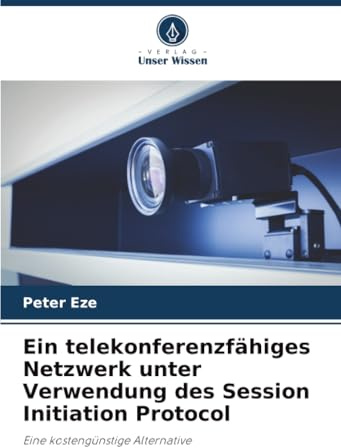 Ein telekonferenzfähiges Netzwerk unter Verwendung des Session Initiation Protocol: Eine kostengünstige Alternative