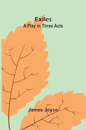 Exiles: A Play In Three Acts