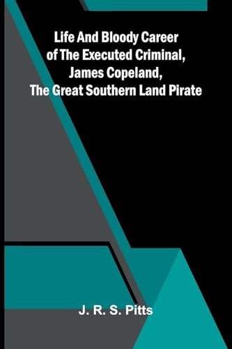 Life And Bloody Career Of The Executed Criminal, James Copeland, The Great Southern Land Pirate