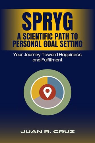 SPRYG - A Scientific Path to Personal Goal Setting: Your Journey Toward Happiness and Fulfillment