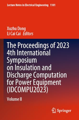 The Proceedings of 2023 4th International Symposium on Insulation and Discharge Computation for Power Equipment (IDCOMPU2023): Volume II (Lecture Notes in Electrical Engineering, 1101, Band 1101)