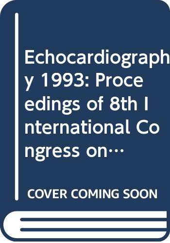 Echocardiography 1993: Proceedings of 8th International Congress on Echocardiography, Rome, 3-6 February 1993: International Congress Proceedings (International Congress Series)