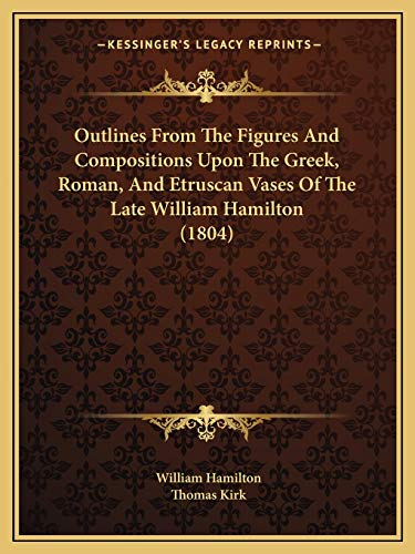 Outlines From The Figures And Compositions Upon The Greek, Roman, And Etruscan Vases Of The Late William Hamilton (1804)