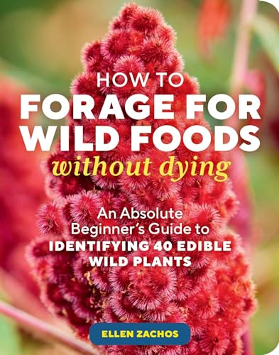 How to Forage for Wild Foods without Dying: An Absolute Beginner's Guide to Identifying 40 Edible Wild Plants