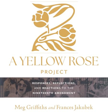 A Yellow Rose Project: Responses, Reflections, and Reactions to the Nineteenth Amendment (Pioneering Women: Leaders and Trailblazers, Sponsored by the ... Women's Leadership, Texas Woman's University)