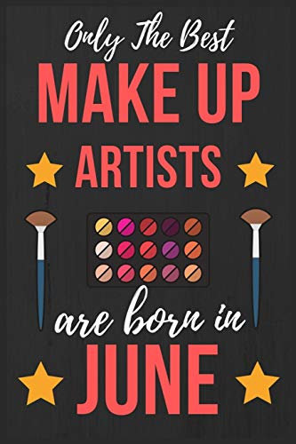 Only The Best Make up Artists Are Born In June: Makeup Artist Birthday Gift for Women , Facialist Gift Ideas Lined Journal Diary / Notebook Funny Make-up Girl Xmas / Thanksgiving or Christmas present