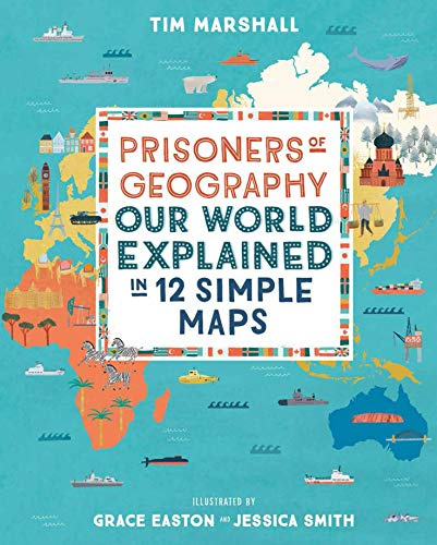 Prisoners of Geography: Our World Explained in 12 Simple Maps - Illustrated Edition