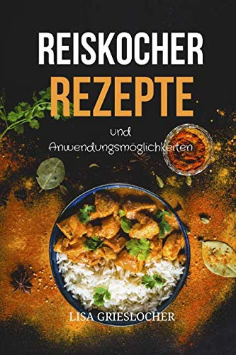 Reiskocher Rezepte und Anwendungsmöglichkeiten: Diese leckeren Gerichte sollte jeder probiert haben