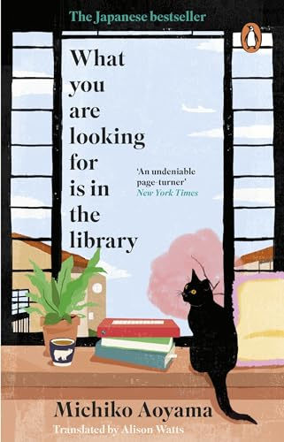 What You Are Looking for is in the Library: The uplifting, Japanese fiction multi-million copy bestseller