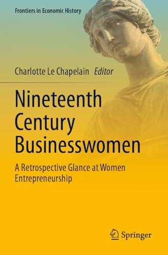 Nineteenth Century Businesswomen: A Retrospective Glance at Women Entrepreneurship (Frontiers in Economic History)