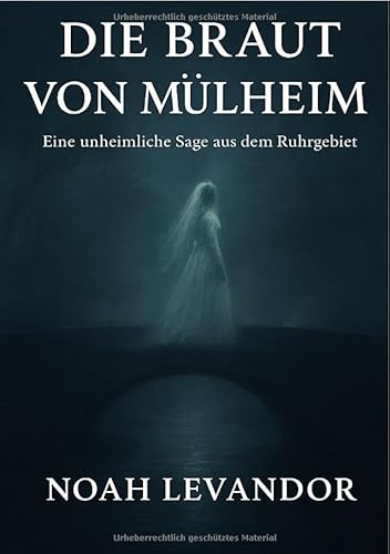 Legende aus dem Ruhrgebiet / Die Braut von Mülheim: Eine unheimliche Sage aus dem Ruhrgebiet