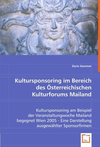 Kultursponsoring im Bereich des Österreichischen Kulturforums Mailand: Kultursponsoring am Beispiel der Veranstaltungwoche Mailand begegnet Wien 2005 - Eine Darstellung ausgewählter Sponsorfirmen