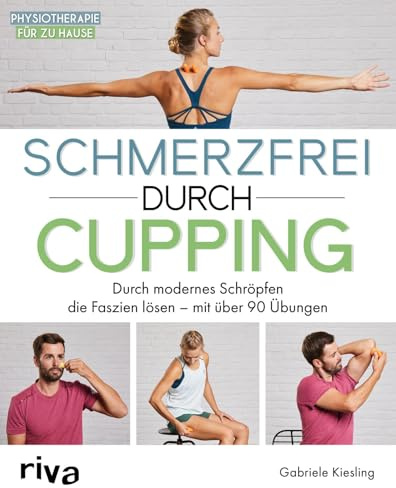 Schmerzfrei durch Cupping: Durch modernes Schröpfen die Faszien lösen – mit über 90 Übungen (Physiotherapie für zu Hause)