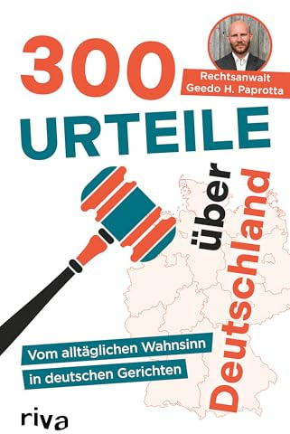 300 Urteile über Deutschland: Vom alltäglichen Wahnsinn in deutschen Gerichten | Echte Geschichten vom Anwalt und Autor der Kolumne »Paprottas Paragrafen« | Für alle Fans von True Crime