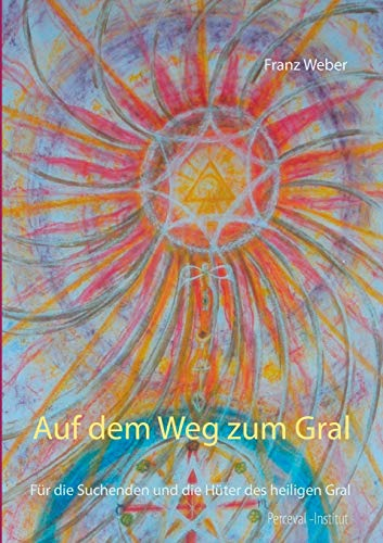 Auf dem Weg zum Gral: Für die Suchenden und die Hüter des heiligen Gral