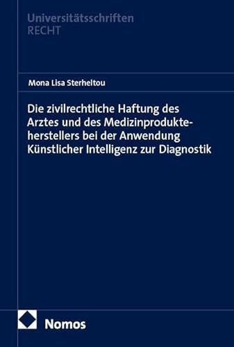 Die zivilrechtliche Haftung des Arztes und des Medizinprodukteherstellers bei der Anwendung Künstlicher Intelligenz zur Diagnostik (Nomos ... Recht: Strafrecht in Deutschland und Europa)