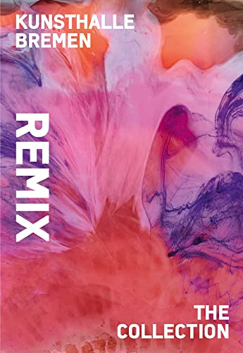 Remix. The Collection: Katalog zur Ausstellung in der Kunsthalle Bremen 2020/2021