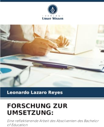 FORSCHUNG ZUR UMSETZUNG:: Eine reflektierende Arbeit des Absolventen des Bachelor of Education