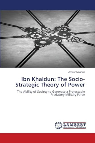Ibn Khaldun: The Socio-Strategic Theory of Power: The Ability of Society to Generate a Projectable Predatory Military Force