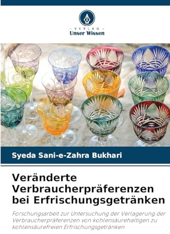 Veränderte Verbraucherpräferenzen bei Erfrischungsgetränken: Forschungsarbeit zur Untersuchung der Verlagerung der Verbraucherpräferenzen von ... zu kohlensäurefreien Erfrischungsgetränken