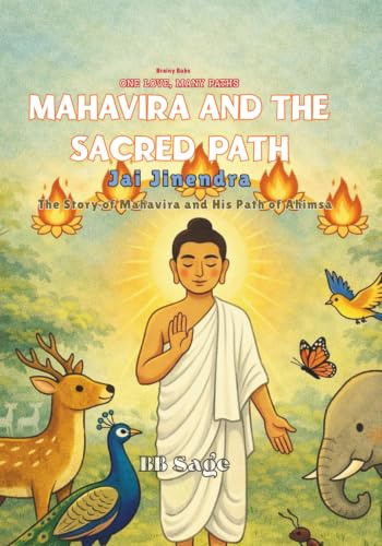 Mahavira and the Sacred Path: The Story of Mahavira and his path of Ahimsa: The Story of Mahavira and his path to Ahimsa (One Love, Many Paths)