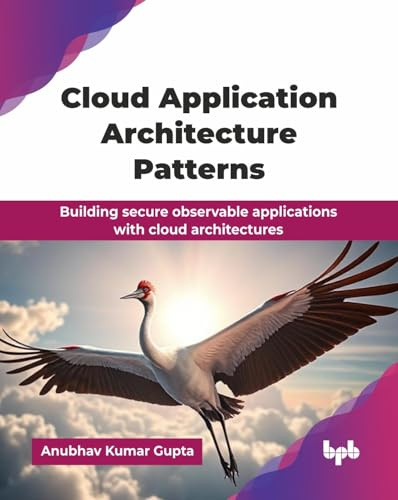 Cloud Application Architecture Patterns: Building secure observable applications with cloud architectures (English Edition)