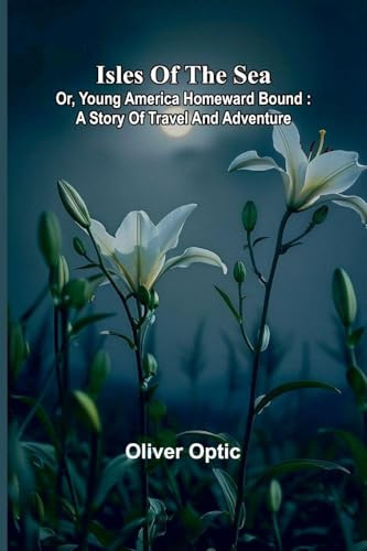 Isles of the sea; or, Young America homeward bound: A story of travel and adventure