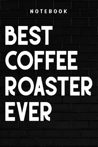 Coffee Roaster - Coffee Roaster Family - Best Job ever Coffee Roaster Funny: Goal, Business,Daily Notepad for Men & Women Lined Paper, Work List, Planning, Gym