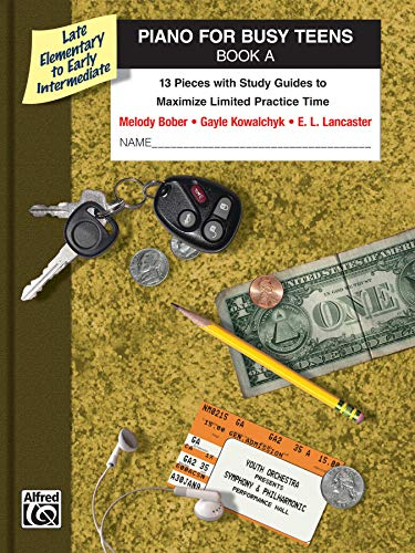 Piano for Busy Teens, Bk a: 12 Pieces with Study Guides to Maximize Limited Practice Time: 13 Pieces With Study Guides to Maximize Limited Practice Time: Late Elementary to Early Intermediate