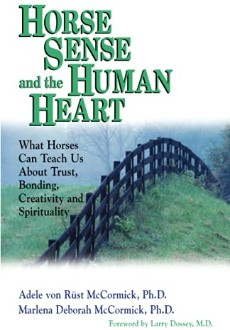 Horse Sense and the Human Heart: What Horses Can Teach Us About Trust, Bonding, Creativity and Spirituality