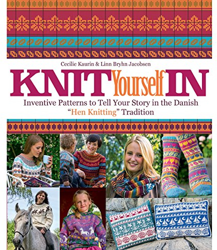 Knit Yourself In: Inventive patterns to tell your story in the Danish Hen Knitting tradition