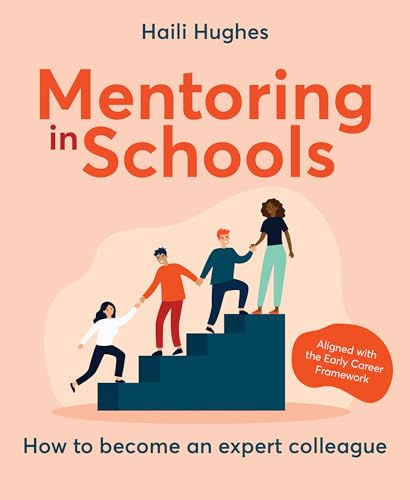 Mentoring in Schools: How to become an expert colleague: How to become an expert colleague - aligned with the Early Career Framework