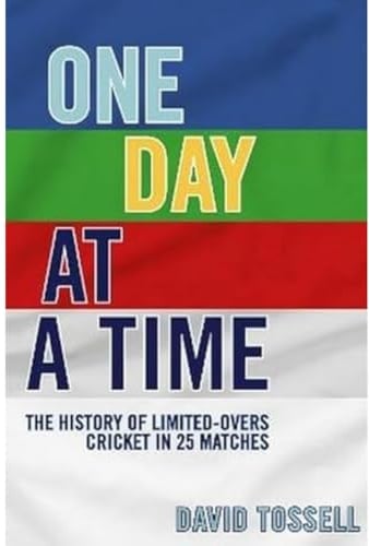 One Day at a Time: The History of Limited-Overs Cricket in 25 Matches