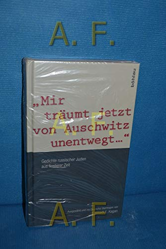 »Mir träumt jetzt von Auschwitz unentwegt...«: Gedichte russischer Juden aus finsterer Zeit. Ausgewählt und ins Deutsche übertragen von Gennadi E. Kagan