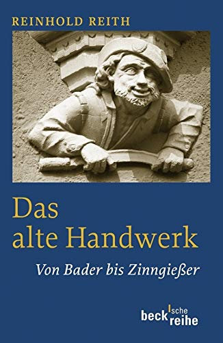 Das alte Handwerk: Von Bader bis Zinngießer (Beck'sche Reihe)